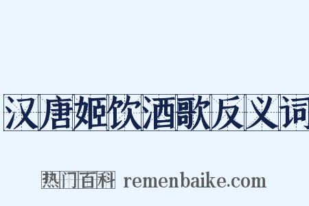 汉唐姬饮酒歌反义词是什么意思的图片